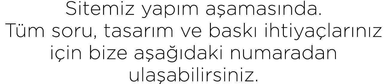 Sitemiz yap m a amas nda. T m soru, tasar m ve bask ihtiya lar n z i in bize a a  daki numaradan ula abilirsiniz.